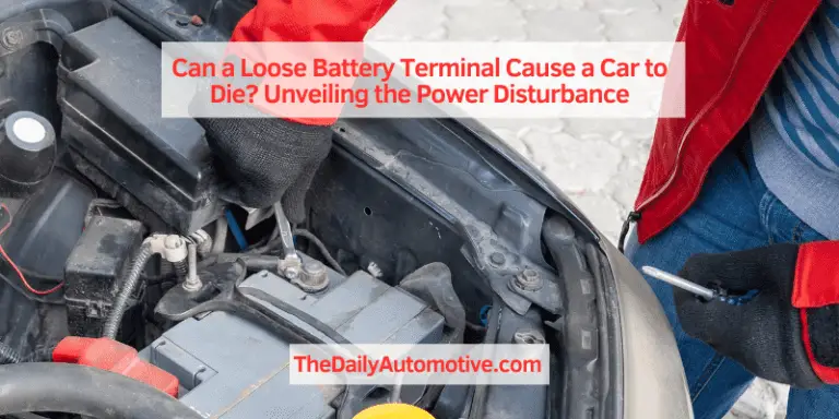 Can a Loose Battery Terminal Cause a Car to Die? Unveiling the Power Disturbance