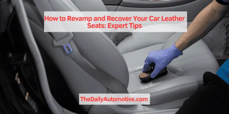 How to Revamp and Recover Your Car Leather Seats: Expert Tips