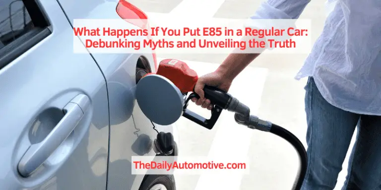 What Happens If You Put E85 in a Regular Car : Debunking Myths and Unveiling the Truth