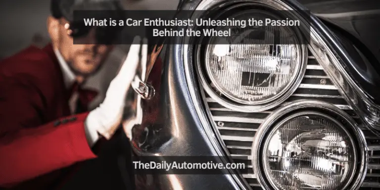 What is a Car Enthusiast: Unleashing the Passion Behind the Wheel