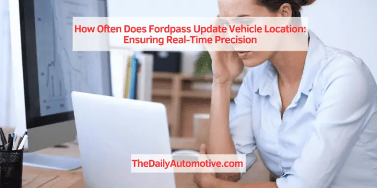 How Often Does Fordpass Update Vehicle Location: Ensuring Real-Time Precision