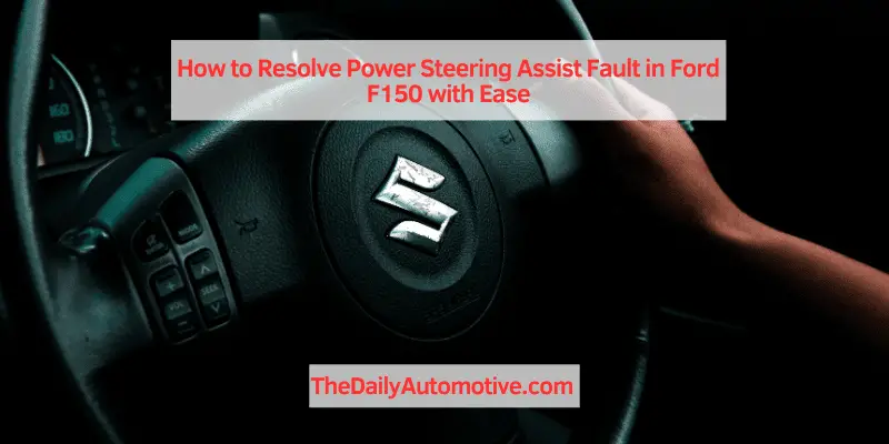 How to Resolve Power Steering Assist Fault in Ford F150 with Ease