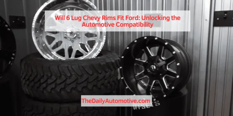 Will 6 Lug Chevy Rims Fit Ford: Unlocking the Automotive Compatibility