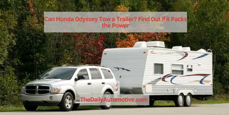 Can Honda Odyssey Tow a Trailer? Find Out if it Packs the Power
