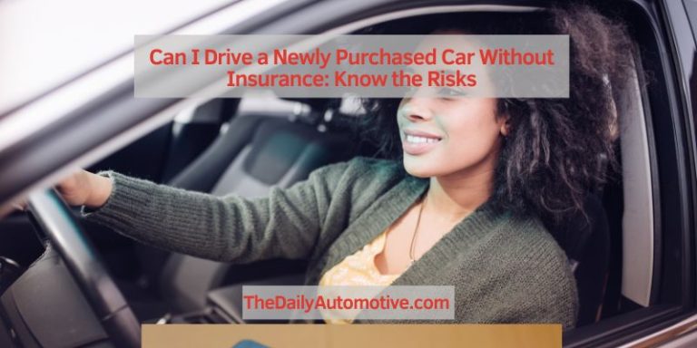 Can I Drive a Newly Purchased Car Without Insurance: Know the Risks