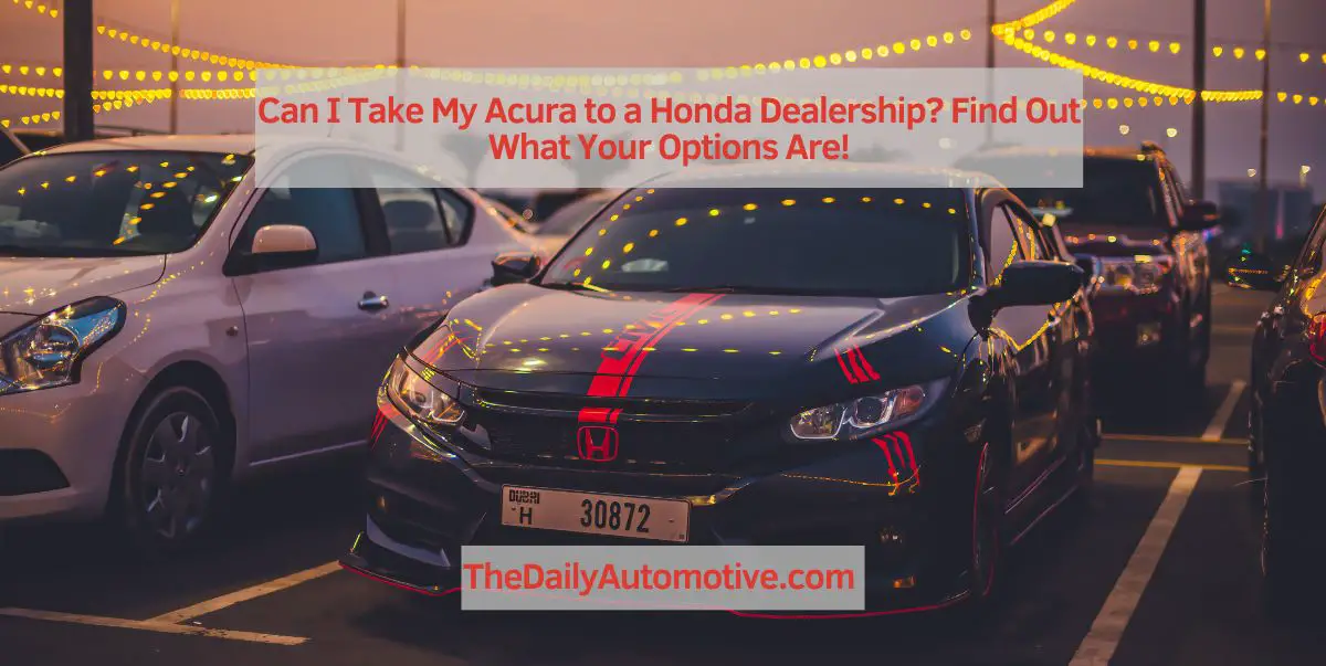 Can I Take My Acura to a Honda Dealership