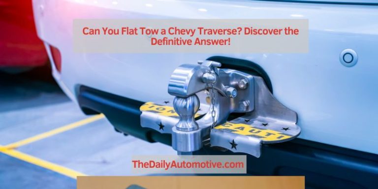Can You Flat Tow a Chevy Traverse? Discover the Definitive Answer!