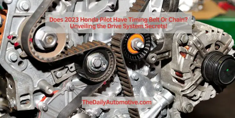 Does 2023 Honda Pilot Have Timing Belt Or Chain? Unveiling the Drive System Secrets!