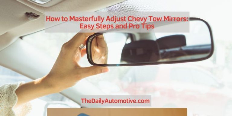 How to Masterfully Adjust Chevy Tow Mirrors: Easy Steps and Pro Tips
