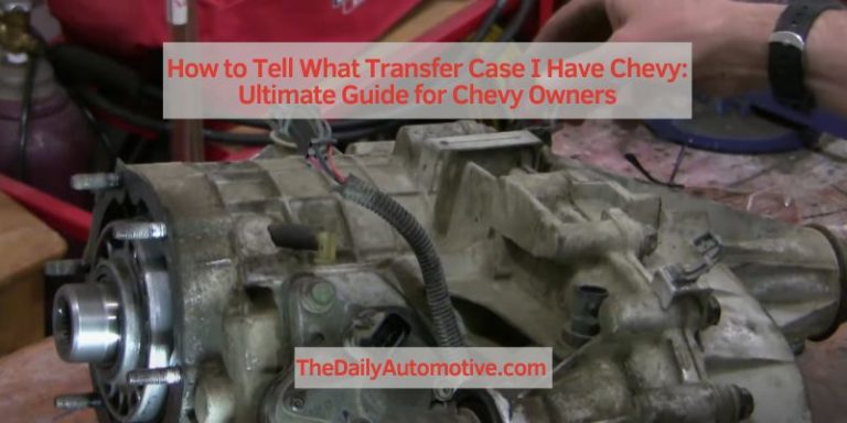 How to Tell What Transfer Case I Have Chevy: Ultimate Guide for Chevy Owners