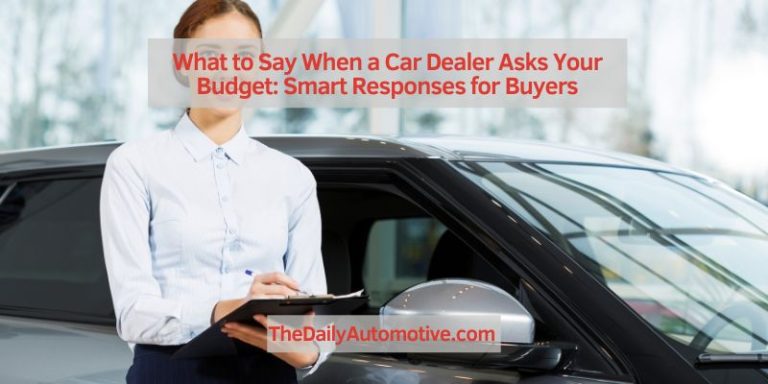 What to Say When a Car Dealer Asks Your Budget: Smart Responses for Buyers