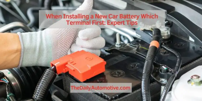 When Installing a New Car Battery Which Terminal First: Expert Tips