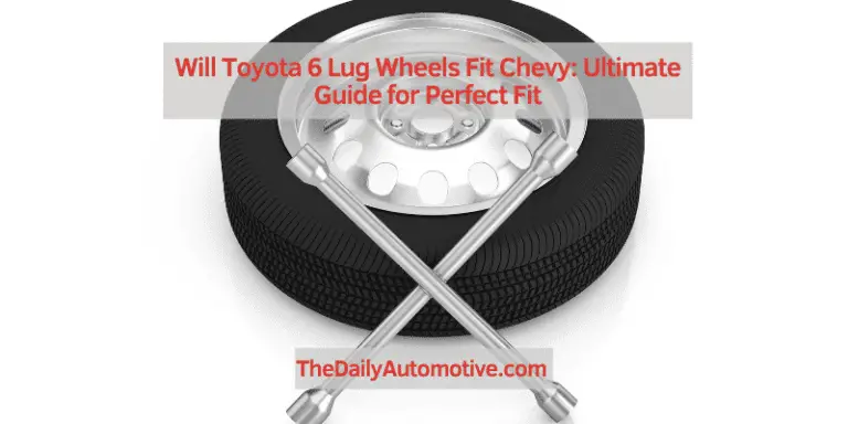 Will Toyota 6 Lug Wheels Fit Chevy: Ultimate Guide for Perfect Fit