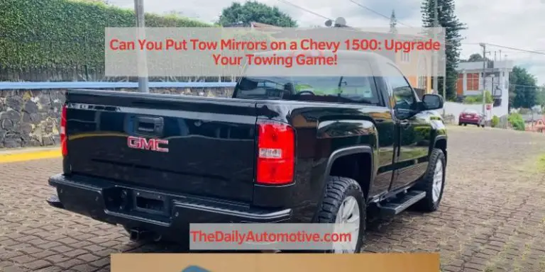 Can You Put Tow Mirrors on a Chevy 1500 : Upgrade Your Towing Game!