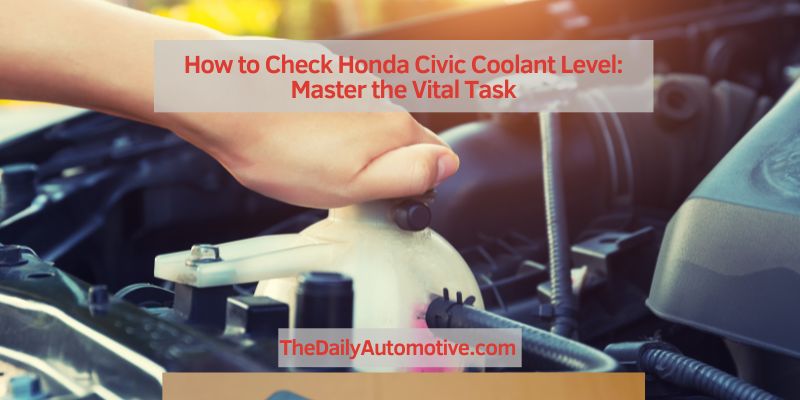 How to Check Honda Civic Coolant Level