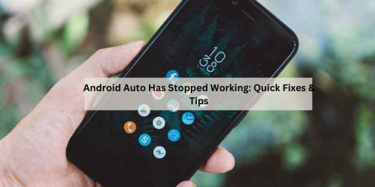 Android Auto Has Stopped Working: Quick Fixes & Tips