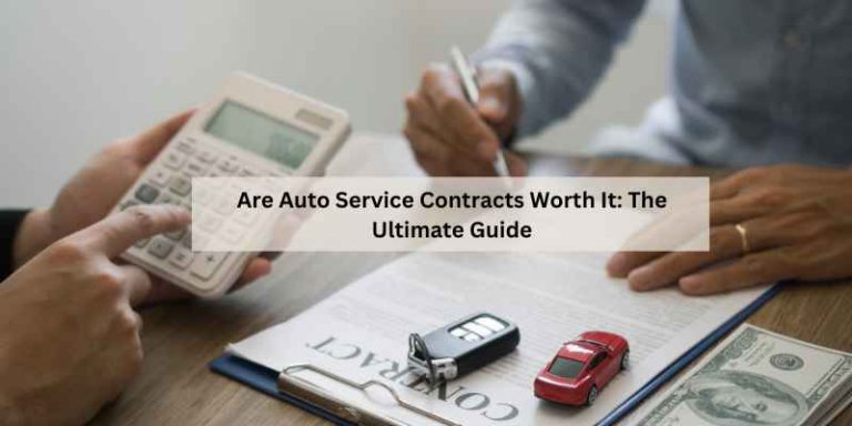 Are Auto Service Contracts Worth It: The Ultimate Guide