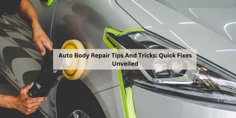 Auto Body Repair Tips And Tricks: Quick Fixes Unveiled