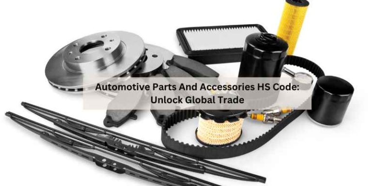 Automotive Parts And Accessories HS Code: Unlock Global Trade