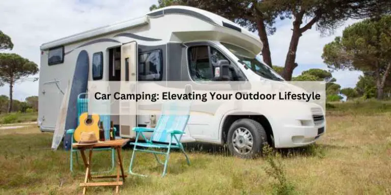 Car Camping: Elevating Your Outdoor Lifestyle