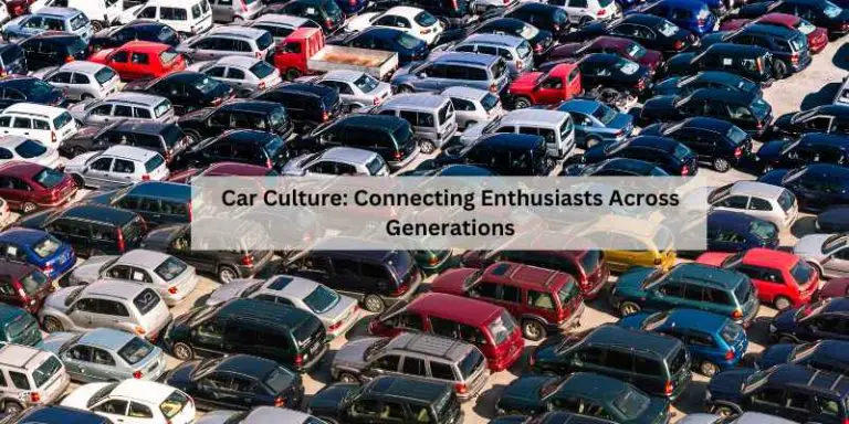 Car Culture: Connecting Enthusiasts Across Generations