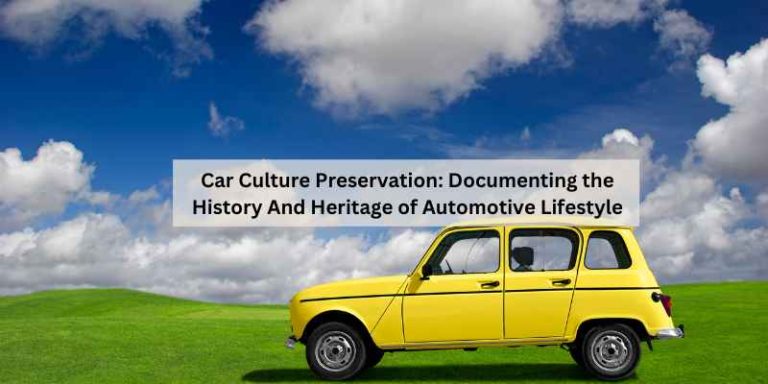 Car Culture Preservation: Documenting the History And Heritage of Automotive Lifestyle