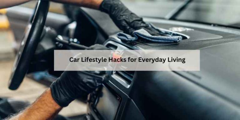 Car Lifestyle Hacks for Everyday Living