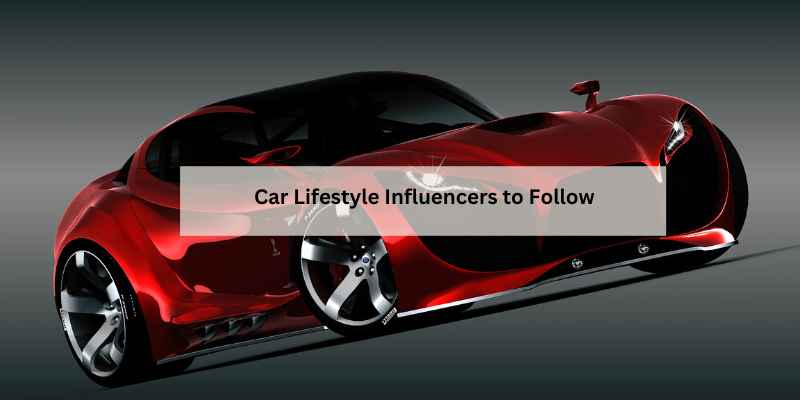 Car Lifestyle Influencers to Follow