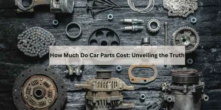 How Much Do Car Parts Cost: Unveiling the Truth