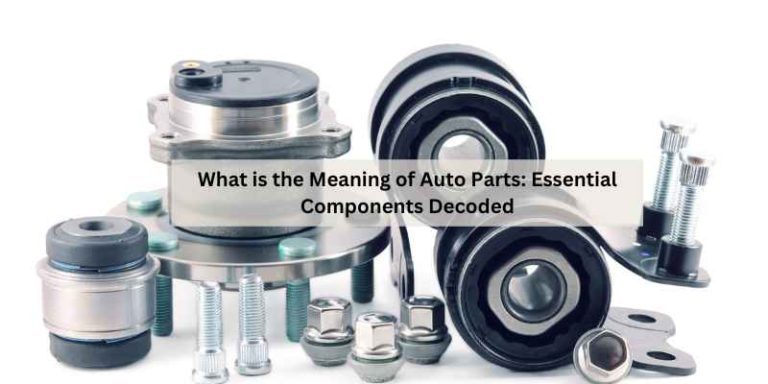 What is the Meaning of Auto Parts: Essential Components Decoded
