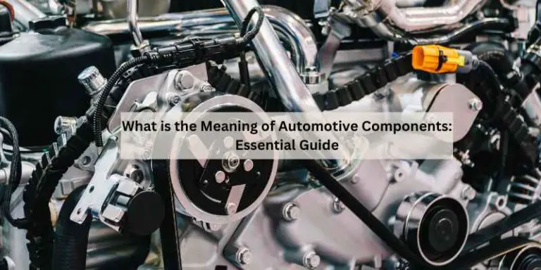 What is the Meaning of Automotive Components: Essential Guide