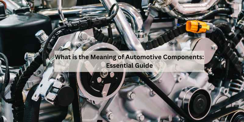 What is the Meaning of Automotive Components