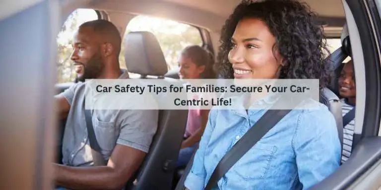 Car Safety Tips for Families: Secure Your Car-Centric Life!