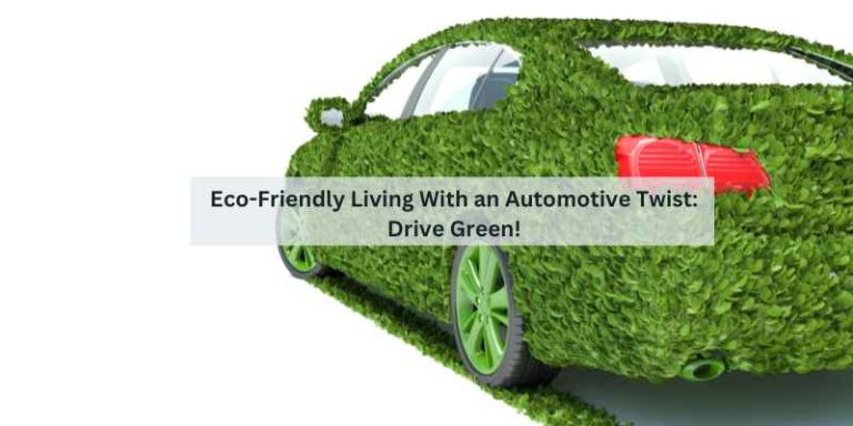 Eco-Friendly Living With an Automotive Twist: Drive Green!
