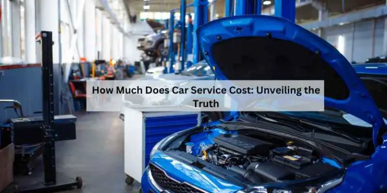 How Much Does Car Service Cost: Unveiling the Truth