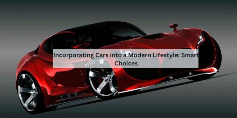 Incorporating Cars into a Modern Lifestyle: Smart Choices
