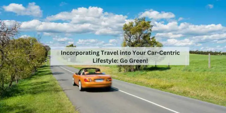 Incorporating Travel into Your Car-Centric Lifestyle: Go Green!