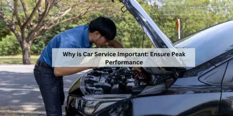 Why is Car Service Important: Ensure Peak Performance