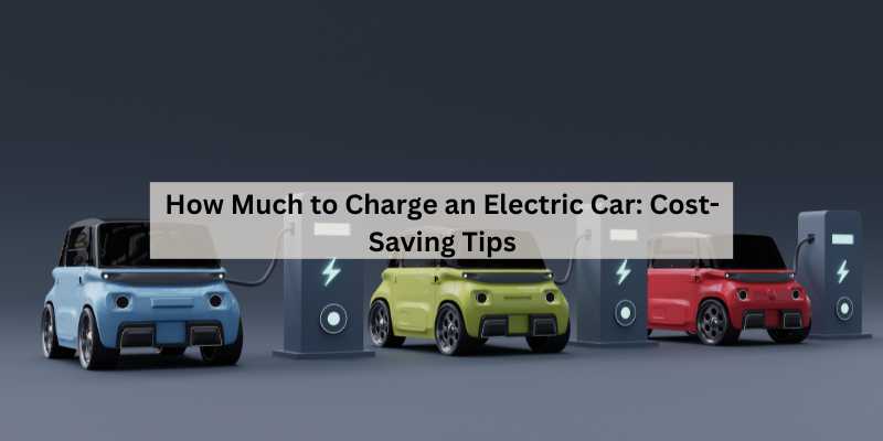 How Much to Charge an Electric Car