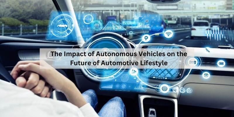 The Impact of Autonomous Vehicles on the Future of Automotive Lifestyle