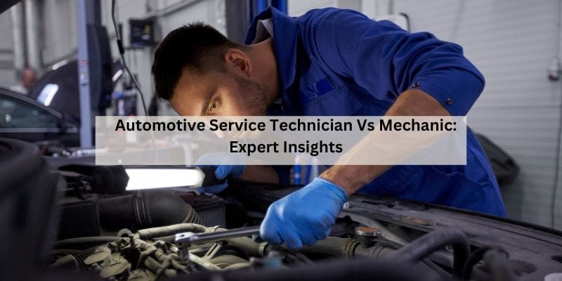 Automotive Service Technician Vs Mechanic