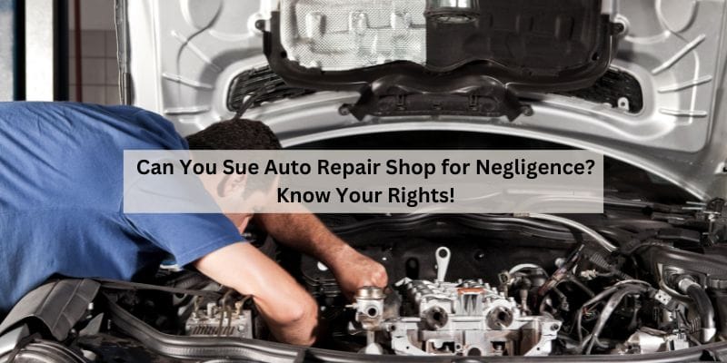 Can You Sue Auto Repair Shop for Negligence