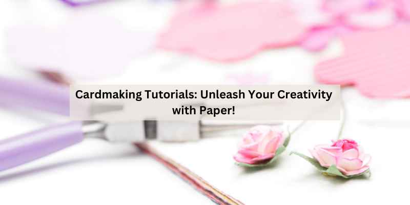 Cardmaking Tutorials