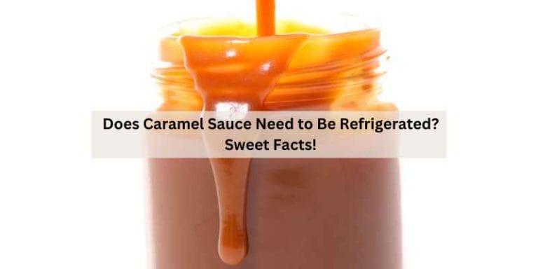 Does Caramel Sauce Need to Be Refrigerated