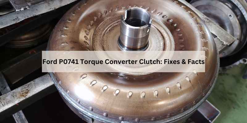 Ford P0741 Torque Converter Clutch