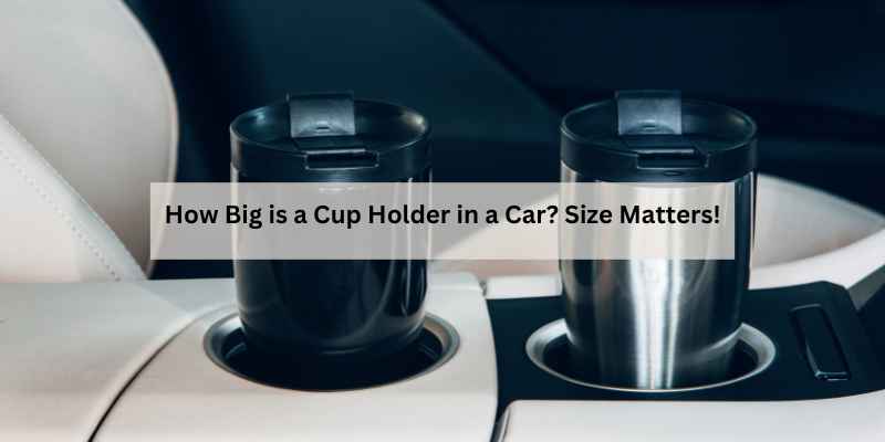 How Big is a Cup Holder in a Car