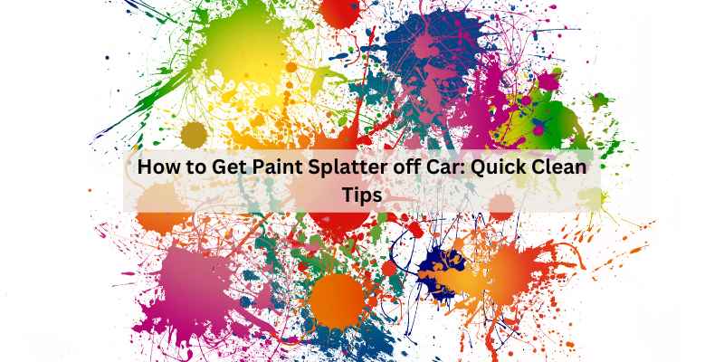 How to Get Paint Splatter off Car