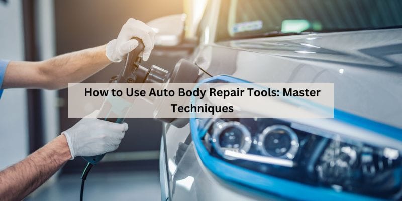 How to Use Auto Body Repair Tools