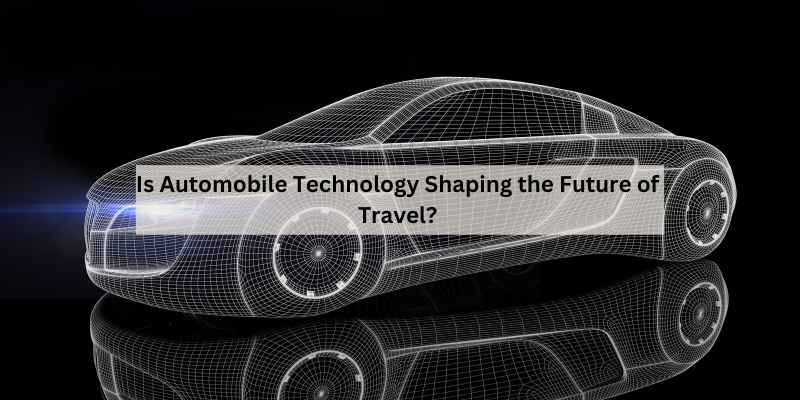 Is Automobile Technology Shaping the Future of Travel