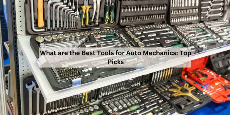 What are the Best Tools for Auto Mechanics